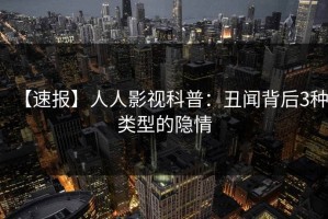 【速报】人人影视科普：丑闻背后3种类型的隐情