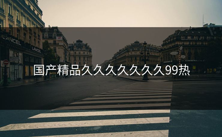 国产精品久久久久久久久99热 国产精品久久久久久久久99热