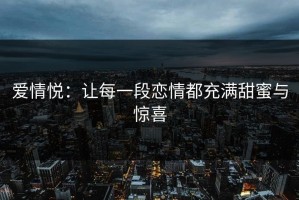 爱情悦：让每一段恋情都充满甜蜜与惊喜
